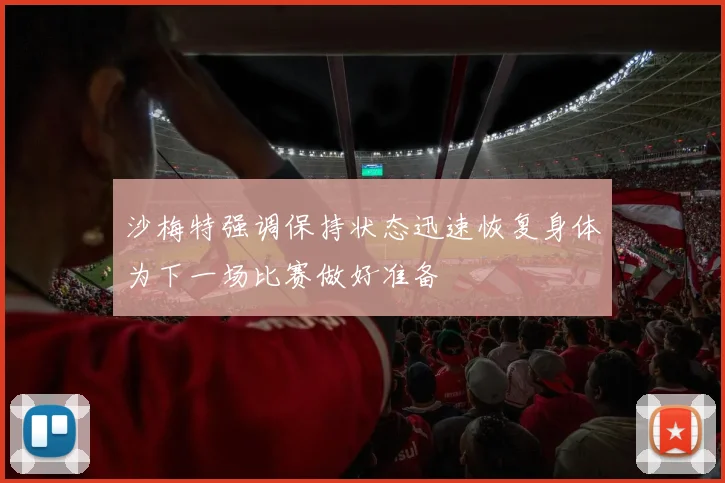 沙梅特强调保持状态迅速恢复身体为下一场比赛做好准备